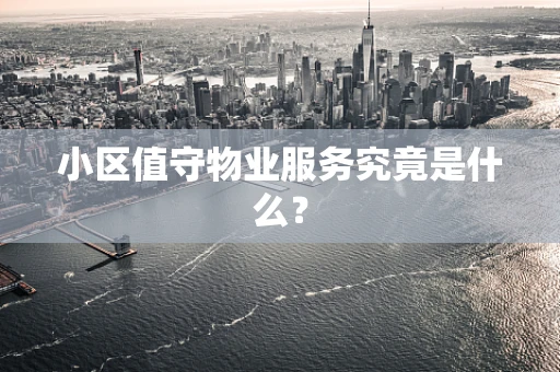 小区值守物业服务究竟是什么？