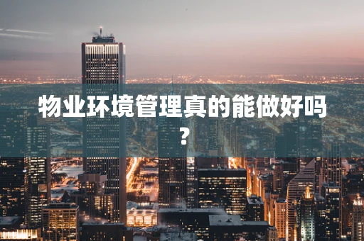 物业环境管理真的能做好吗？