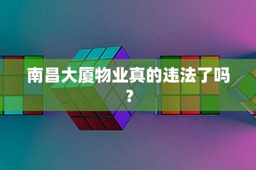 南昌大厦物业真的违法了吗？