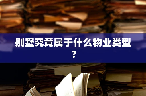 别墅究竟属于什么物业类型？