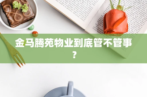 金马腾苑物业到底管不管事？