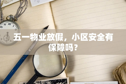 五一物业放假，小区安全有保障吗？