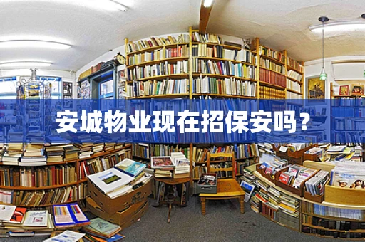 安城物业现在招保安吗？