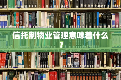 信托制物业管理意味着什么？