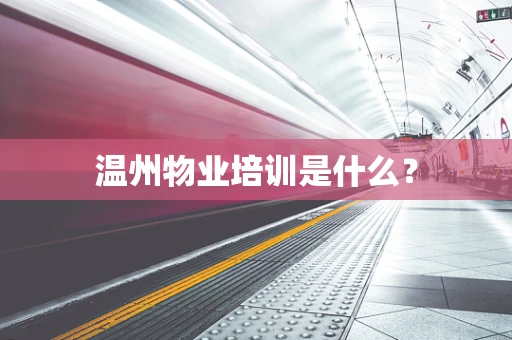 温州物业培训是什么？