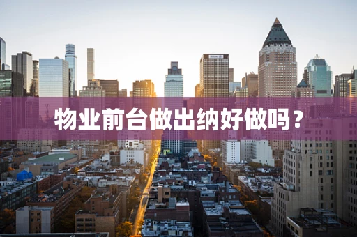 物业前台做出纳好做吗？