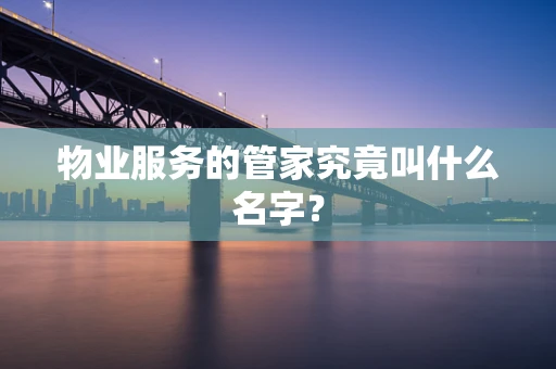 物业服务的管家究竟叫什么名字？