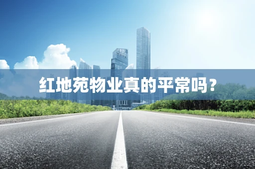 红地苑物业真的平常吗？