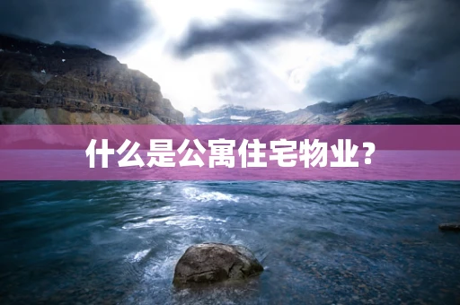 什么是公寓住宅物业？