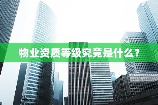 物业资质等级究竟是什么？
