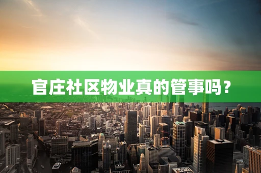官庄社区物业真的管事吗？