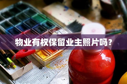 物业有权保留业主照片吗？