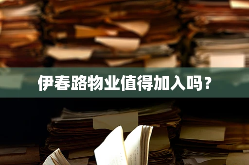 伊春路物业值得加入吗？