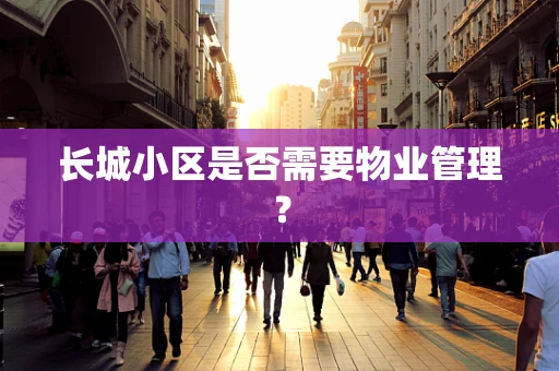 长城小区是否需要物业管理？