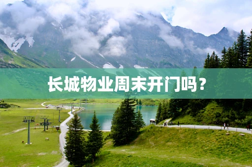 长城物业周末开门吗？