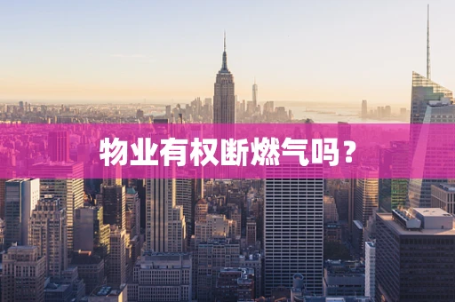 物业有权断燃气吗？