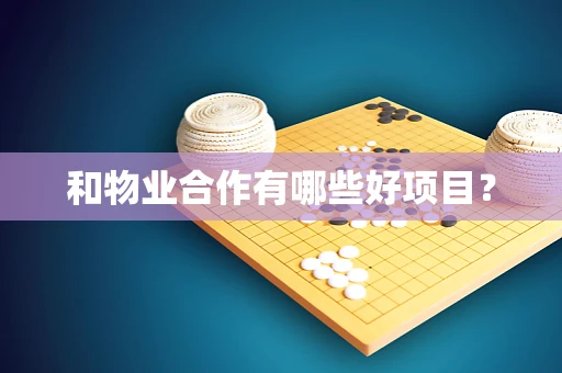 和物业合作有哪些好项目？