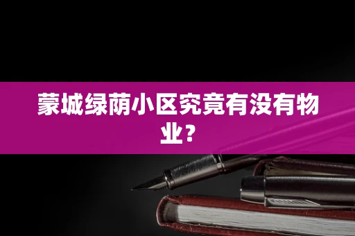 蒙城绿荫小区究竟有没有物业？