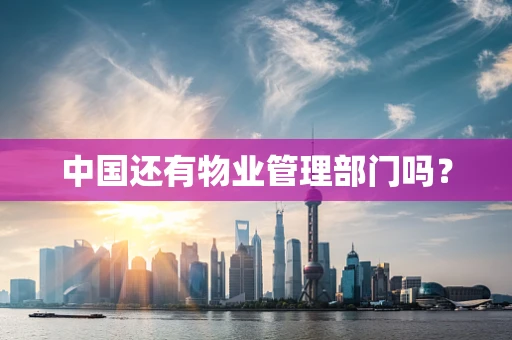 中国还有物业管理部门吗？