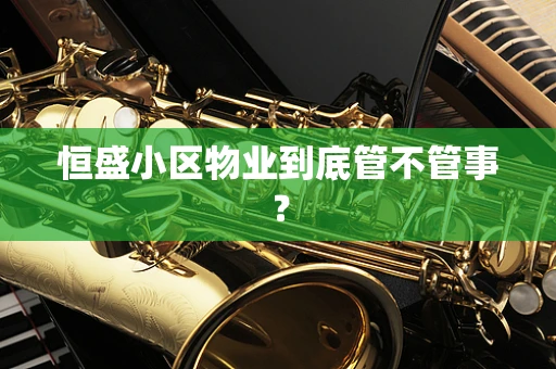 恒盛小区物业到底管不管事？
