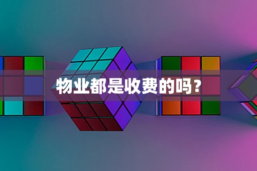 物业都是收费的吗？