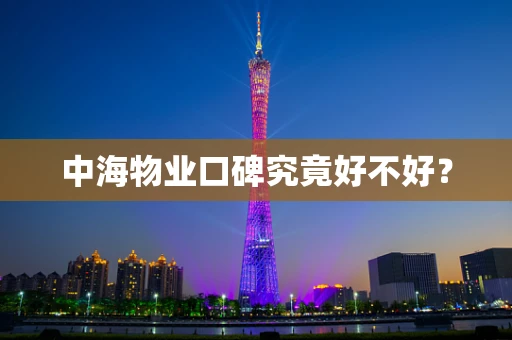 中海物业口碑究竟好不好？