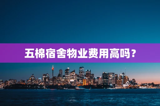 五棉宿舍物业费用高吗？