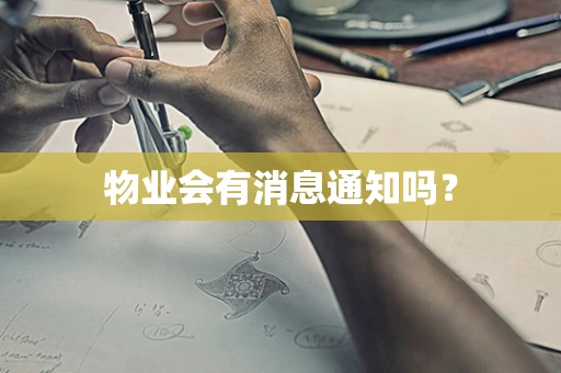 物业会有消息通知吗？