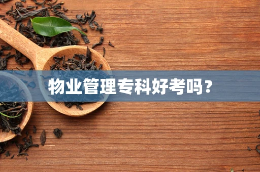 物业管理专科好考吗？