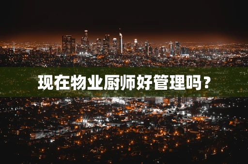 现在物业厨师好管理吗？