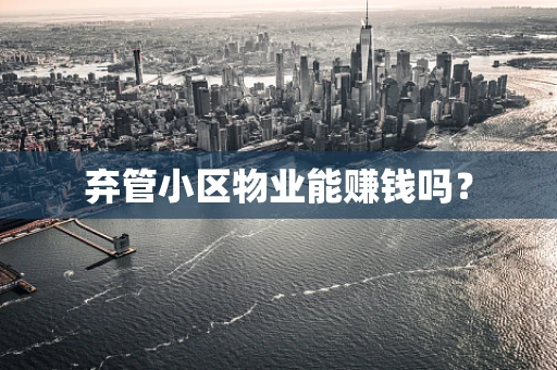 弃管小区物业能赚钱吗？