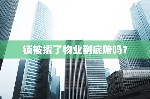 锁被撬了物业到底赔吗？
