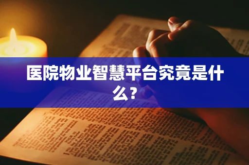 医院物业智慧平台究竟是什么？