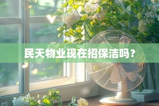 民天物业现在招保洁吗？