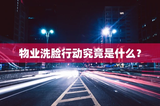 物业洗脸行动究竟是什么？