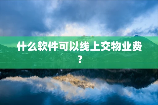 什么软件可以线上交物业费？