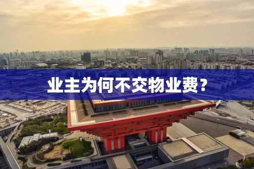 业主为何不交物业费？