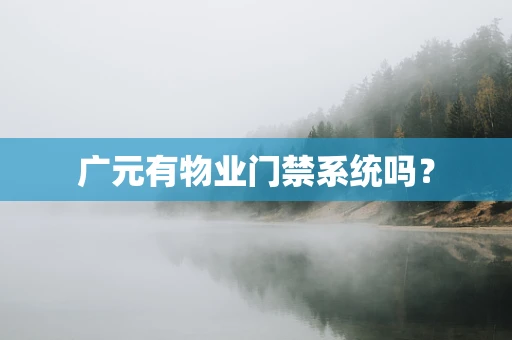 广元有物业门禁系统吗？