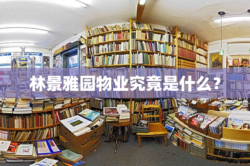 林景雅园物业究竟是什么？