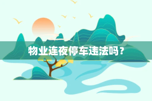 物业连夜停车违法吗？
