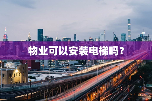 物业可以安装电梯吗？