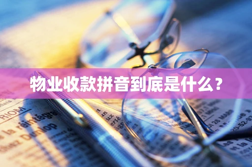 物业收款拼音到底是什么？