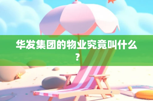 华发集团的物业究竟叫什么？