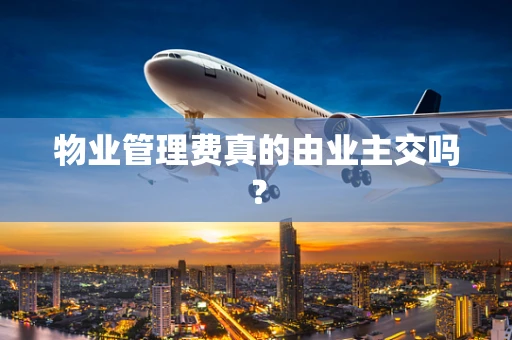 物业管理费真的由业主交吗？