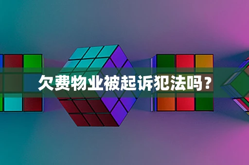 欠费物业被起诉犯法吗？