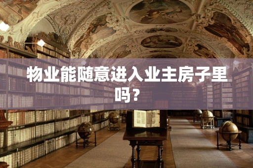 物业能随意进入业主房子里吗？