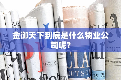 金御天下到底是什么物业公司呢？