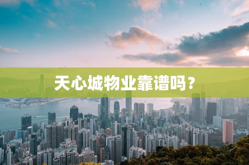 天心城物业靠谱吗？