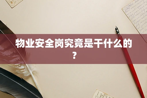 物业安全岗究竟是干什么的？