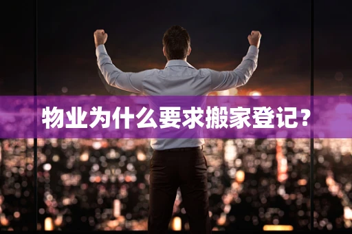 物业为什么要求搬家登记？